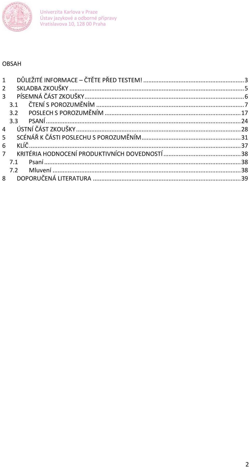 .. 24 4 ÚSTNÍ ČÁST ZKOUŠKY... 28 5 SCÉNÁŘ K ČÁSTI POSLECHU S POROZUMĚNÍM... 31 6 KLÍČ.