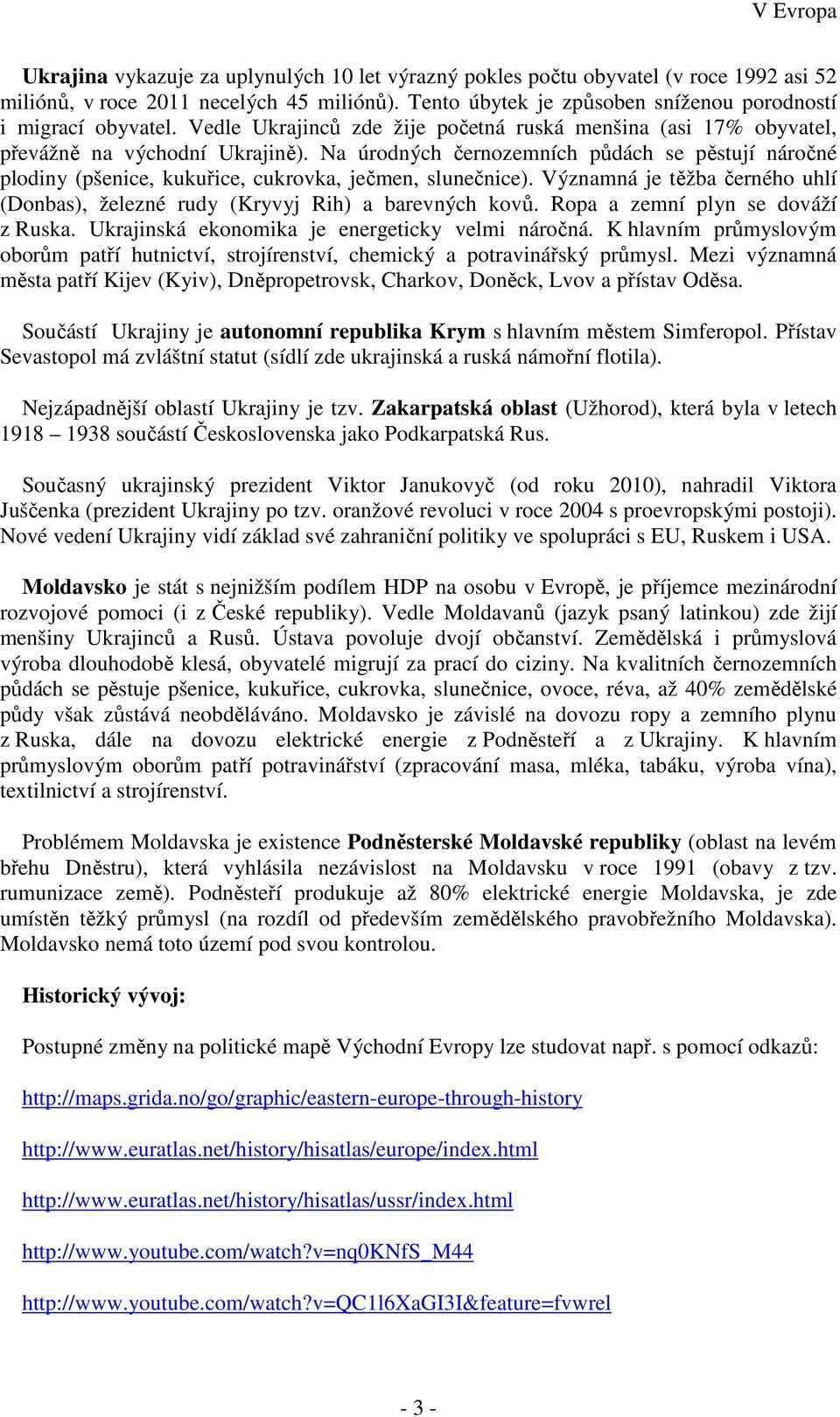 Na úrodných černozemních půdách se pěstují náročné plodiny (pšenice, kukuřice, cukrovka, ječmen, slunečnice). Významná je těžba černého uhlí (Donbas), železné rudy (Kryvyj Rih) a barevných kovů.