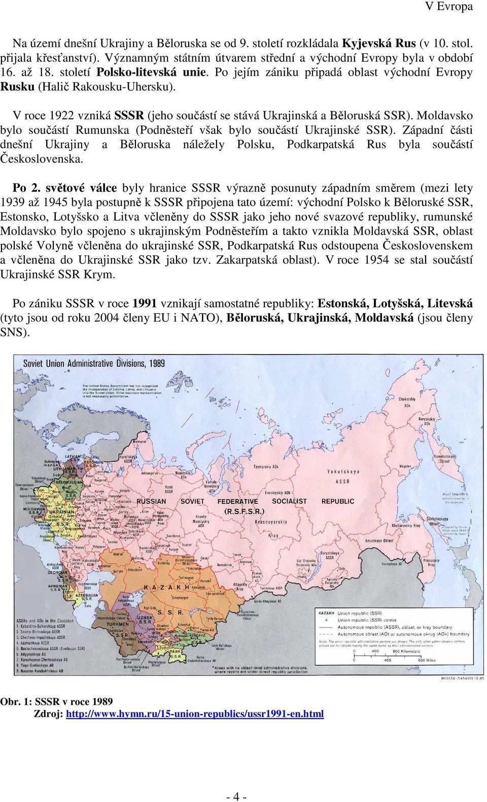 Moldavsko bylo součástí Rumunska (Podněsteří však bylo součástí Ukrajinské SSR). Západní části dnešní Ukrajiny a Běloruska náležely Polsku, Podkarpatská Rus byla součástí Československa. Po 2.