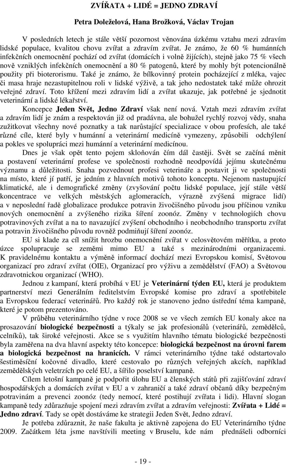 Je známo, že 60 % humánních infekčních onemocnění pochází od zvířat (domácích i volně žijících), stejně jako 75 % všech nově vzniklých infekčních onemocnění a 80 % patogenů, které by mohly být