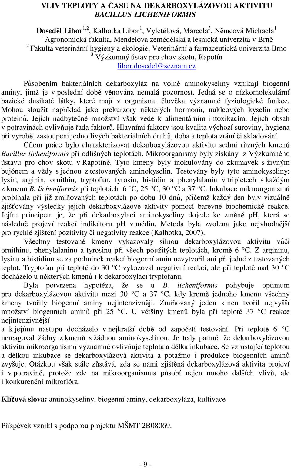 cz Působením bakteriálních dekarboxyláz na volné aminokyseliny vznikají biogenní aminy, jimž je v poslední době věnována nemalá pozornost.