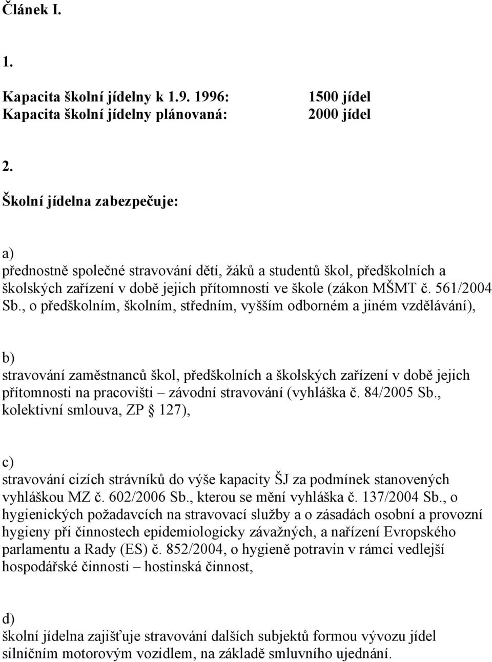 , o předškolním, školním, středním, vyšším odborném a jiném vzdělávání), stravování zaměstnanců škol, předškolních a školských zařízení v době jejich přítomnosti na pracovišti závodní stravování