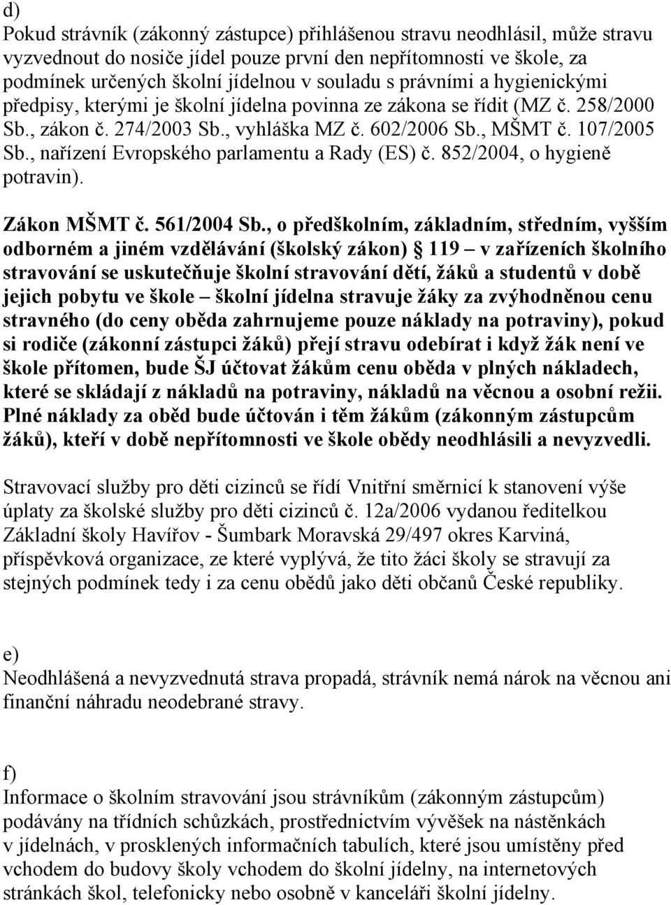 , nařízení Evropského parlamentu a Rady (ES) č. 852/2004, o hygieně potravin). Zákon MŠMT č. 561/2004 Sb.