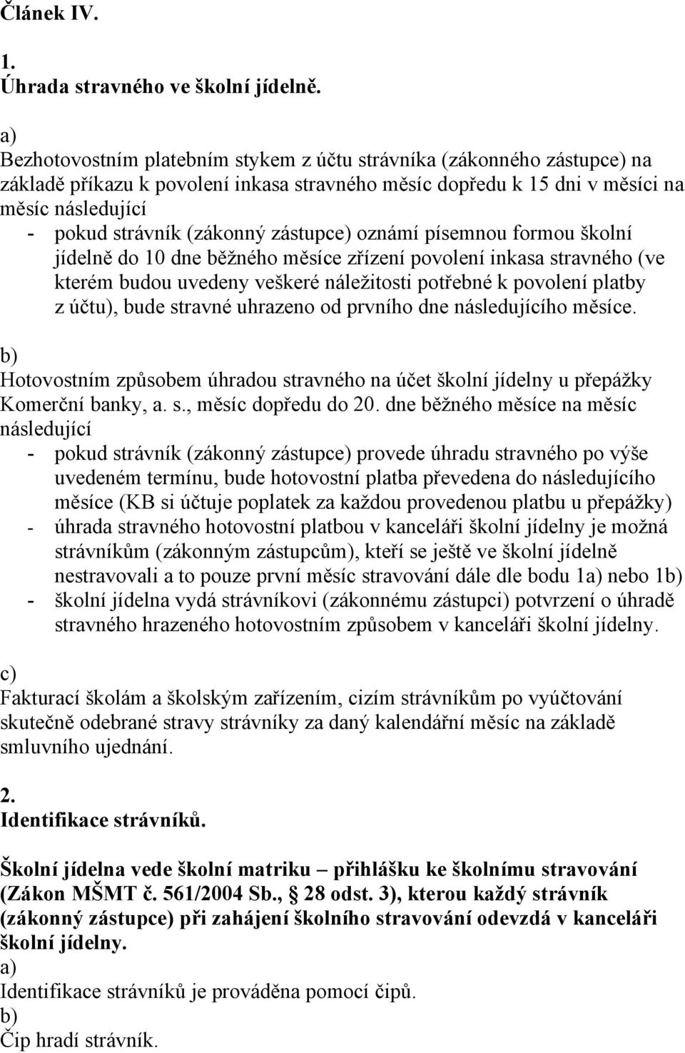 zástupce) oznámí písemnou formou školní jídelně do 10 dne běžného měsíce zřízení povolení inkasa stravného (ve kterém budou uvedeny veškeré náležitosti potřebné k povolení platby z účtu), bude