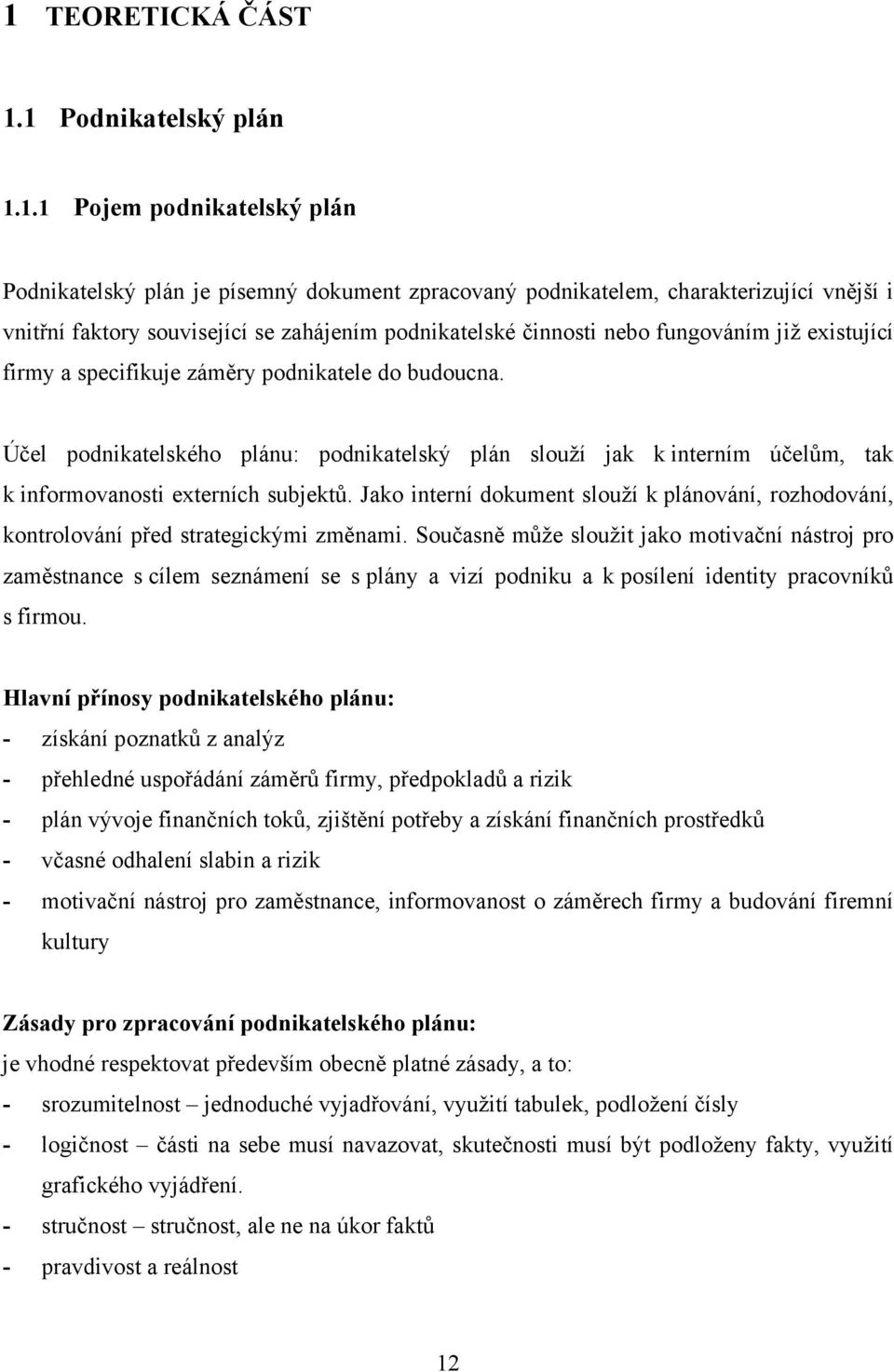 Účel podnikatelského plánu: podnikatelský plán slouží jak k interním účelům, tak k informovanosti externích subjektů.