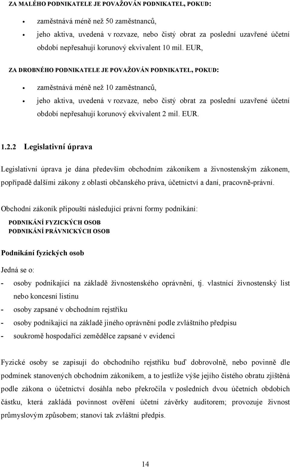 EUR, ZA DROBNÉHO PODNIKATELE JE POVAŽOVÁN PODNIKATEL, POKUD: zaměstnává méně než 10 zaměstnanců, jeho aktiva, uvedená v rozvaze, nebo čistý obrat za poslední uzavřené účetní období nepřesahují