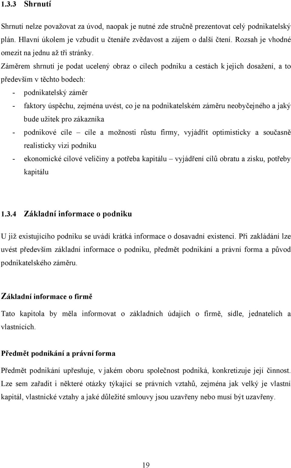 Záměrem shrnutí je podat ucelený obraz o cílech podniku a cestách k jejich dosažení, a to především v těchto bodech: - podnikatelský záměr - faktory úspěchu, zejména uvést, co je na podnikatelském