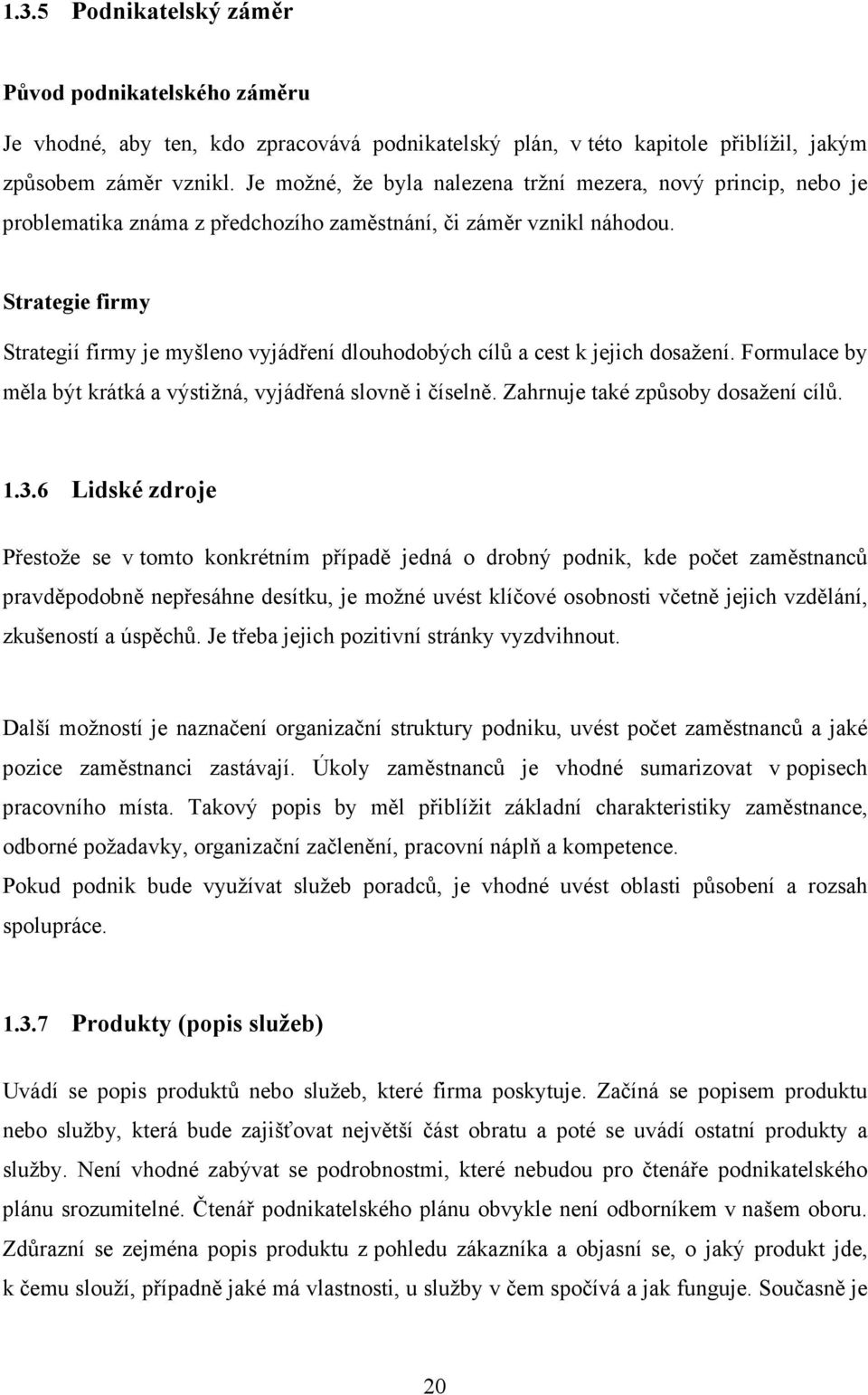 Strategie firmy Strategií firmy je myšleno vyjádření dlouhodobých cílů a cest k jejich dosažení. Formulace by měla být krátká a výstižná, vyjádřená slovně i číselně.