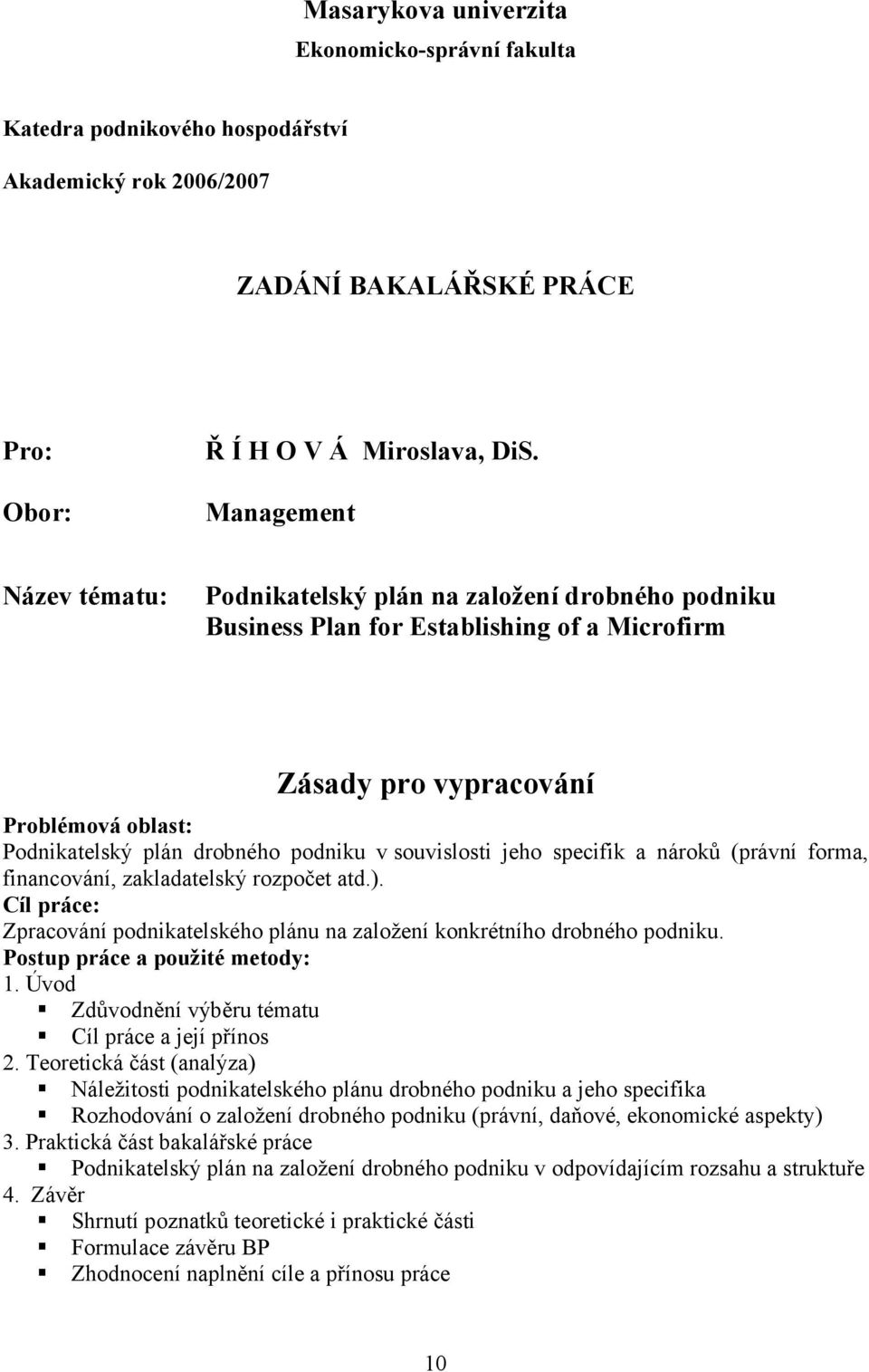 souvislosti jeho specifik a nároků (právní forma, financování, zakladatelský rozpočet atd.). Cíl práce: Zpracování podnikatelského plánu na založení konkrétního drobného podniku.