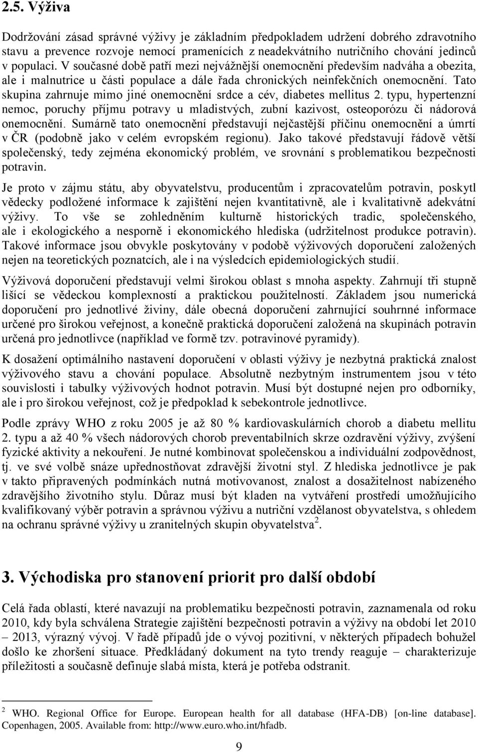 Tato skupina zahrnuje mimo jiné onemocnění srdce a cév, diabetes mellitus 2. typu, hypertenzní nemoc, poruchy příjmu potravy u mladistvých, zubní kazivost, osteoporózu či nádorová onemocnění.