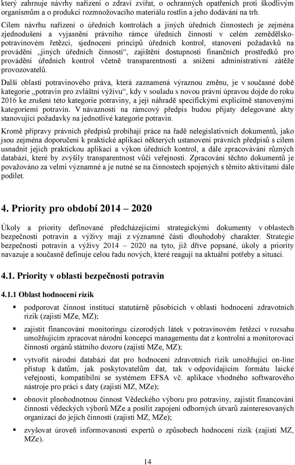 principů úředních kontrol, stanovení požadavků na provádění jiných úředních činností, zajištění dostupnosti finančních prostředků pro provádění úředních kontrol včetně transparentnosti a snížení