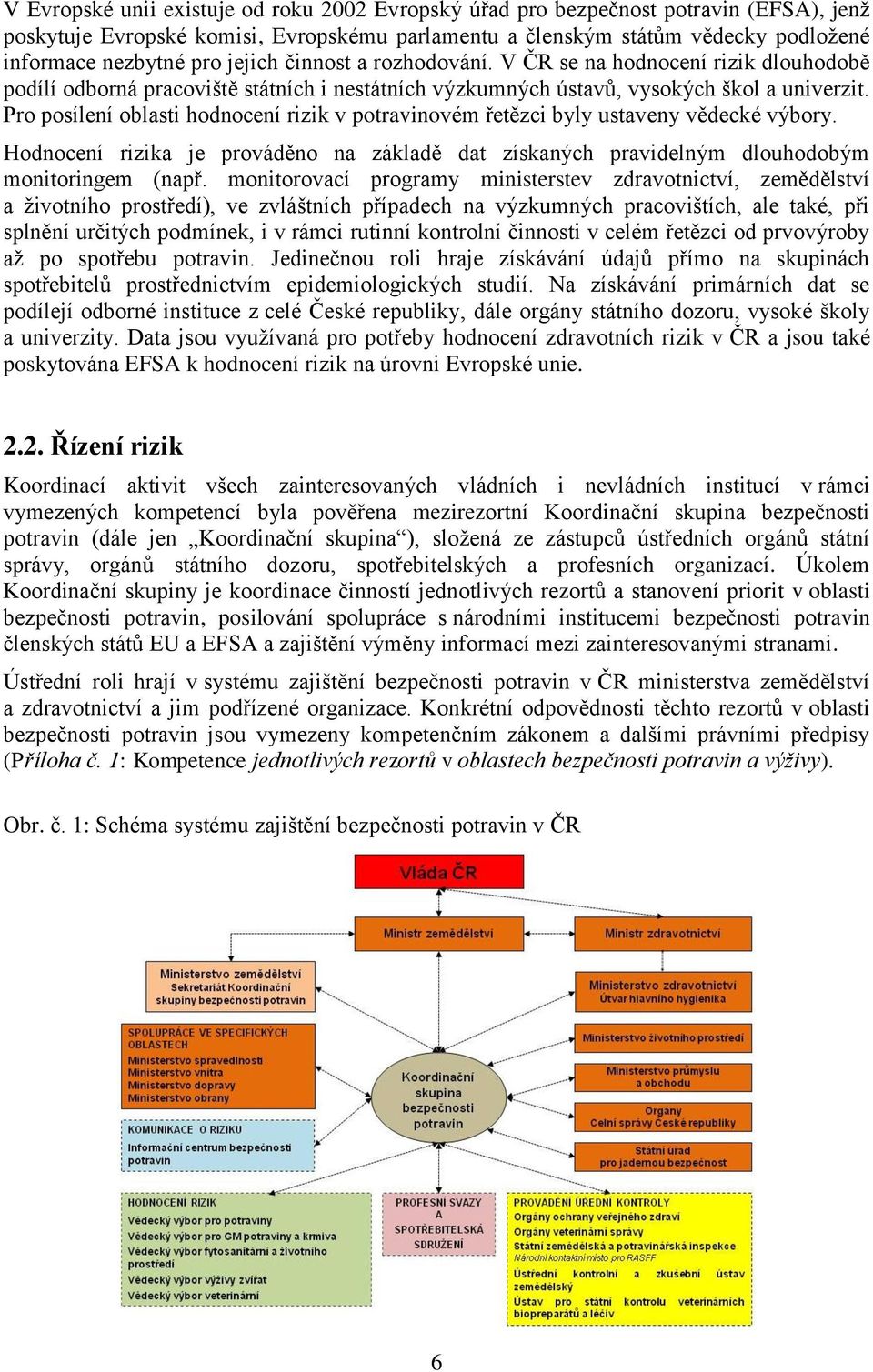 Pro posílení oblasti hodnocení rizik v potravinovém řetězci byly ustaveny vědecké výbory. Hodnocení rizika je prováděno na základě dat získaných pravidelným dlouhodobým monitoringem (např.