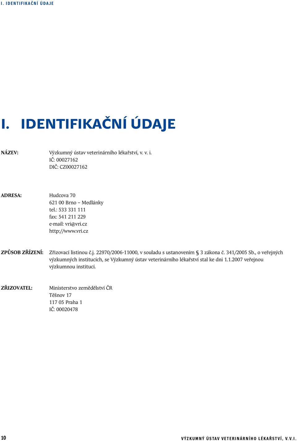 vri.cz http://www.vri.cz Způsob zřízení: Zřizovací listinou č.j. 22970/2006-11000, v souladu s ustanovením 3 zákona č. 341/2005 Sb.