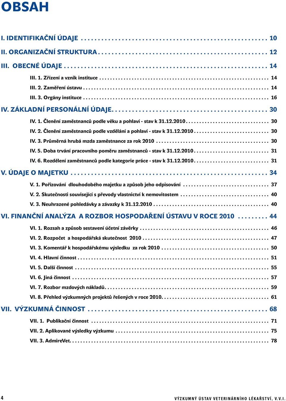 .. 30 IV. 5. Doba trvání pracovního poměru zaměstnanců - stav k 31.12.2010... 31 IV. 6. Rozdělení zaměstnanců podle kategorie práce - stav k 31.12.2010... 31 V. ÚDAJE O MAJETKU...34 V. 1.