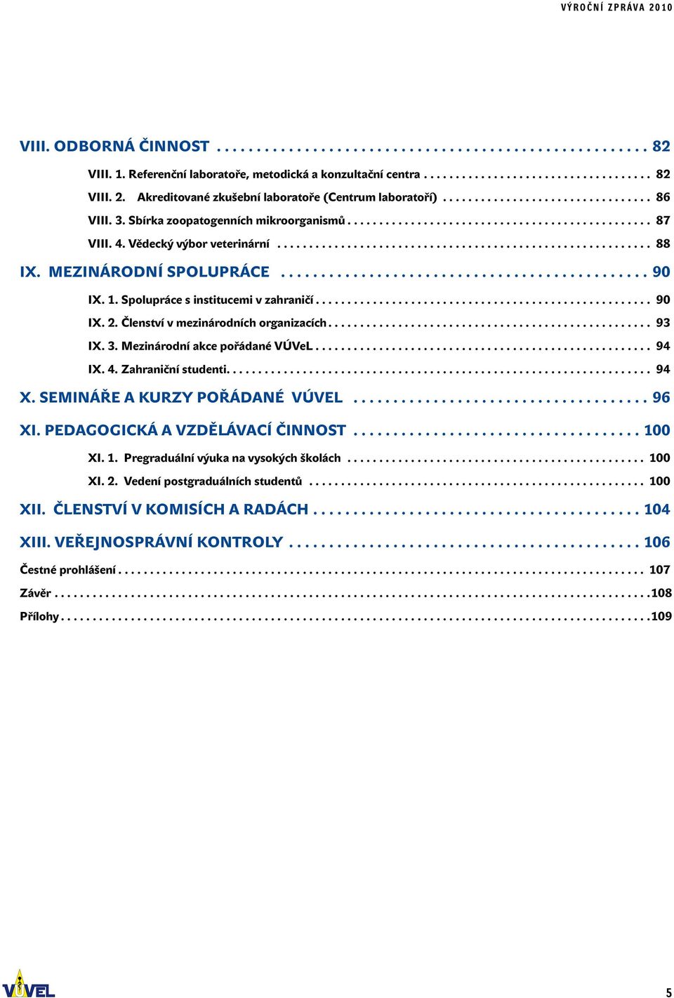 Členství v mezinárodních organizacích... 93 IX. 3. Mezinárodní akce pořádané VÚVeL... 94 IX. 4. Zahraniční studenti.... 94 X. SEMINÁŘE A KURZY POŘÁDANÉ VÚVeL...96 XI. PEDAGOGICKÁ A VZDĚLÁVACÍ ČINNOST.