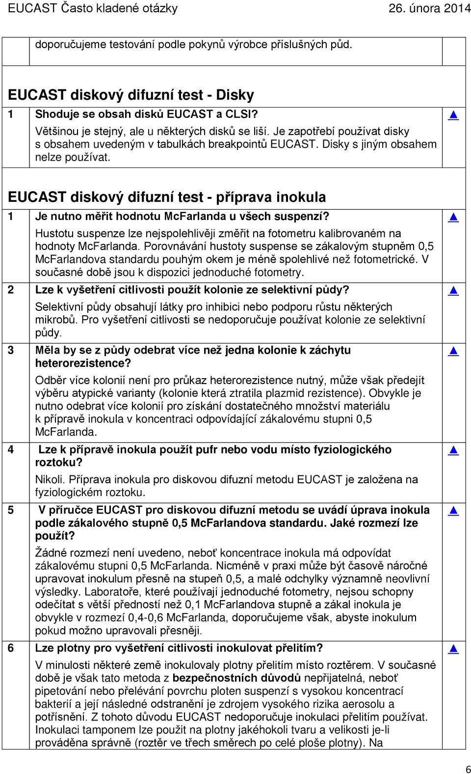 EUCAST diskový difuzní test - příprava inokula 1 Je nutno měřit hodnotu McFarlanda u všech suspenzí? Hustotu suspenze lze nejspolehlivěji změřit na fotometru kalibrovaném na hodnoty McFarlanda.