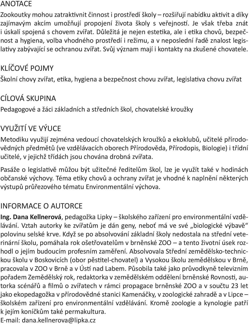 Důležitá je nejen estetika, ale i etika chovů, bezpečnost a hygiena, volba vhodného prostředí i režimu, a v neposlední řadě znalost legislativy zabývající se ochranou zvířat.