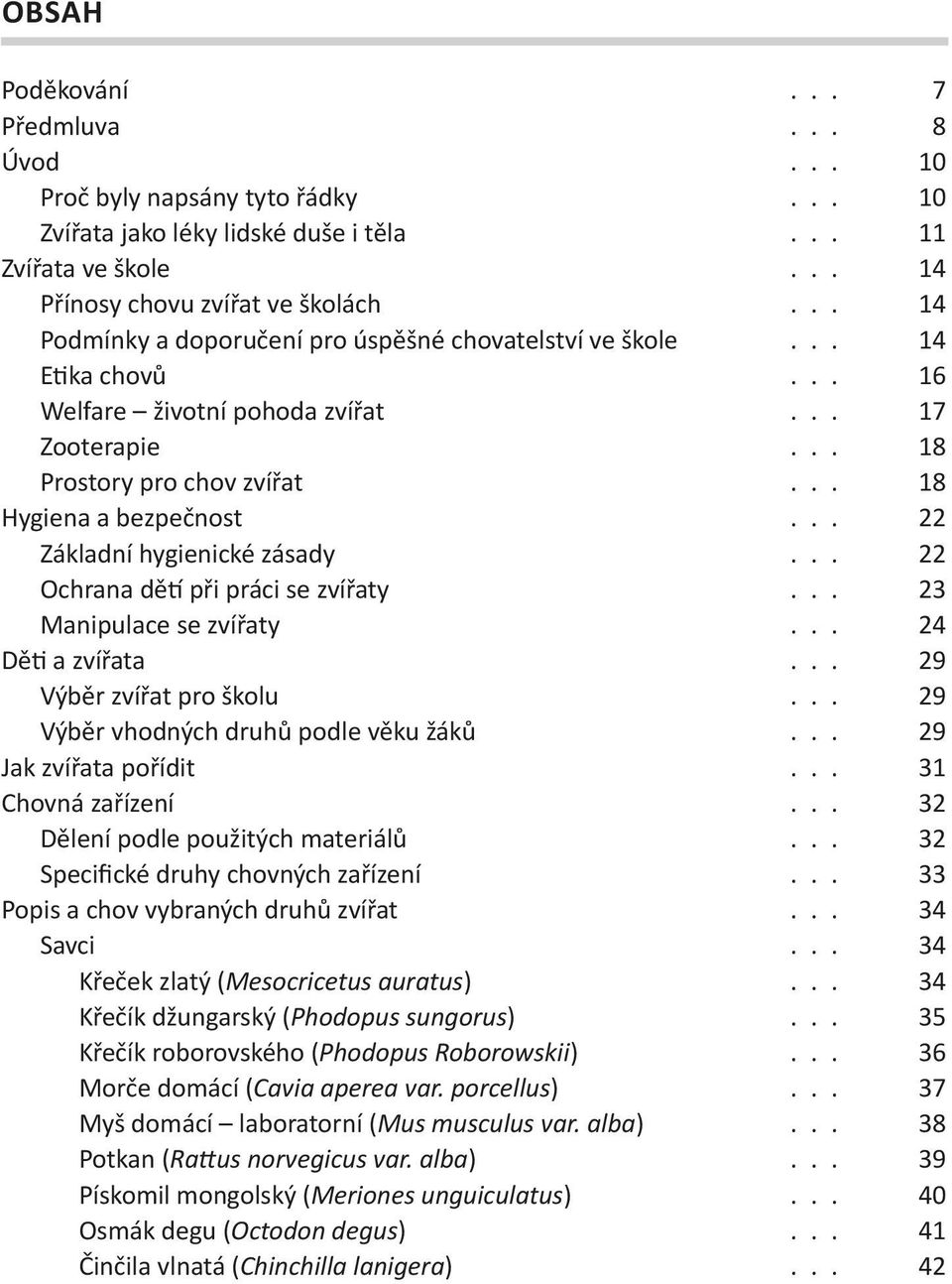 .. 22 Základní hygienické zásady... 22 Ochrana dětí při práci se zvířaty... 23 Manipulace se zvířaty... 24 Děti a zvířata... 29 Výběr zvířat pro školu... 29 Výběr vhodných druhů podle věku žáků.