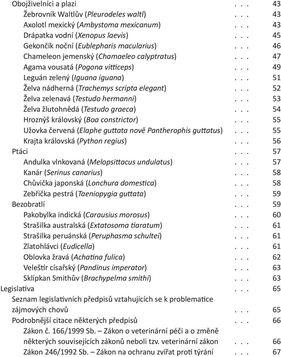 .. 52 Želva zelenavá (Testudo hermanni)... 53 Želva žlutohnědá (Testudo graeca)... 54 Hroznýš královský (Boa constrictor)... 55 Užovka červená (Elaphe guttata nově Pantherophis guttatus).