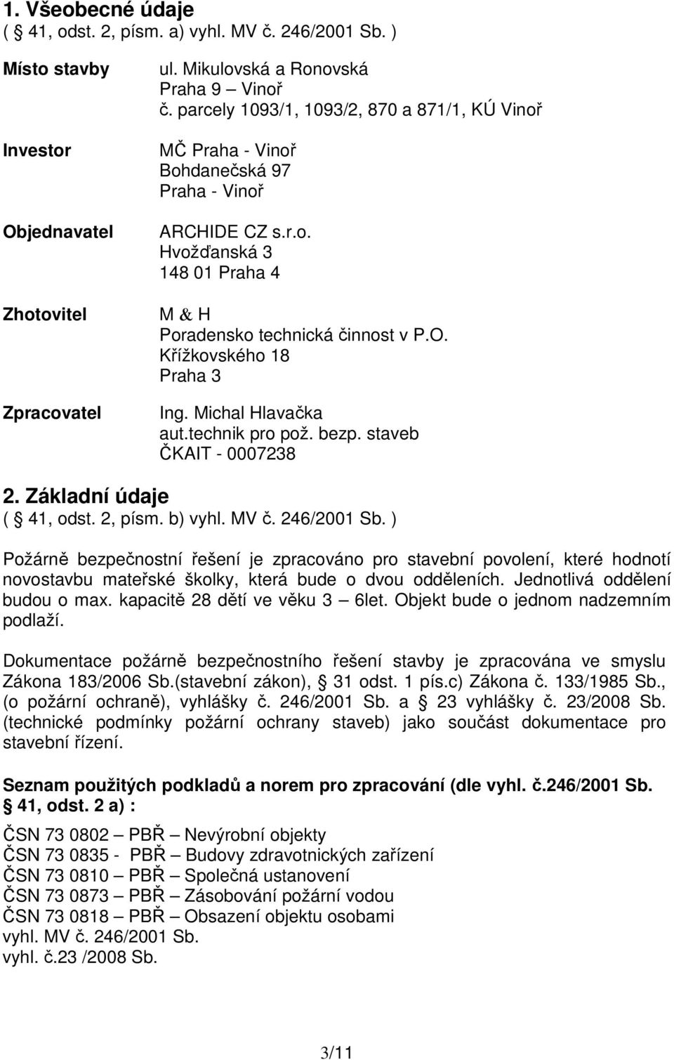 Křížkovského 18 Praha 3 Ing. Michal Hlavačka aut.technik pro pož. bezp. staveb ČKAIT - 0007238 2. Základní údaje ( 41, odst. 2, písm. b) vyhl. MV č. 246/2001 Sb.