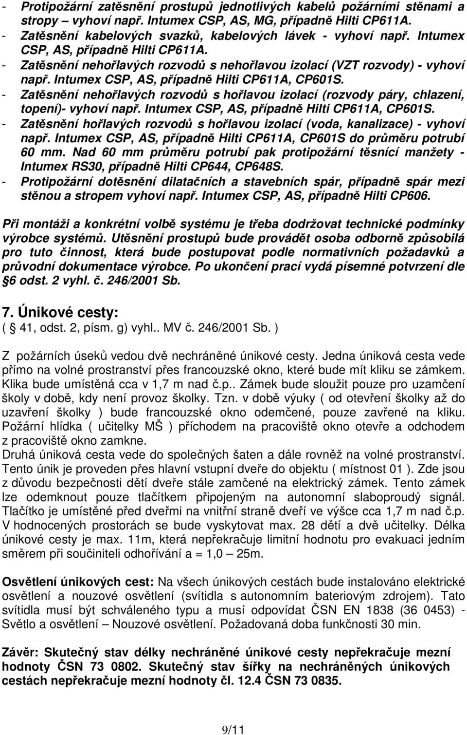 - Zatěsnění nehořlavých rozvodů s hořlavou izolací (rozvody páry, chlazení, topení)- vyhoví např. Intumex CSP, AS, případně Hilti CP611A, CP601S.