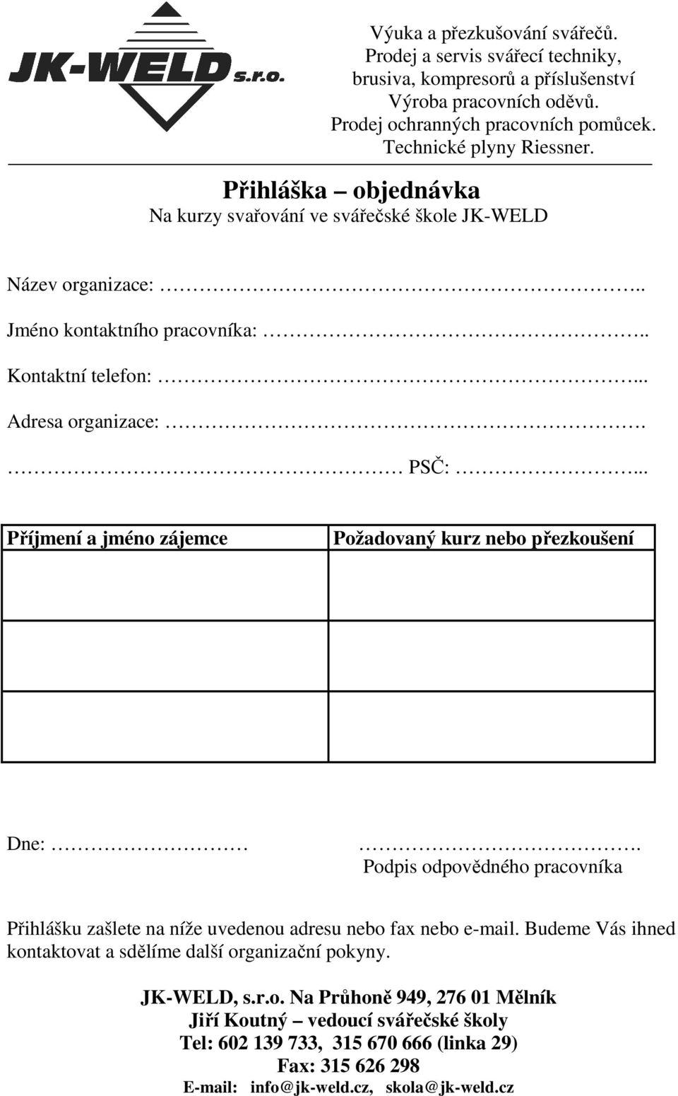 Podpis odpovědného pracovníka Přihlášku zašlete na níže uvedenou adresu nebo fax nebo e-mail.