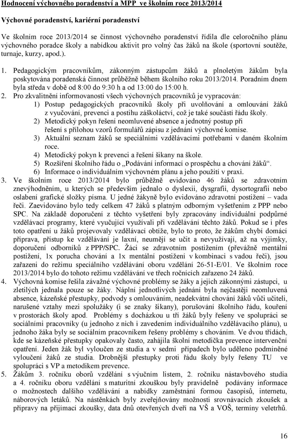 . Pedagogickým pracovníkům, zákonným zástupcům žáků a plnoletým žákům byla poskytována poradenská činnost průběžně během školního roku 203/204.