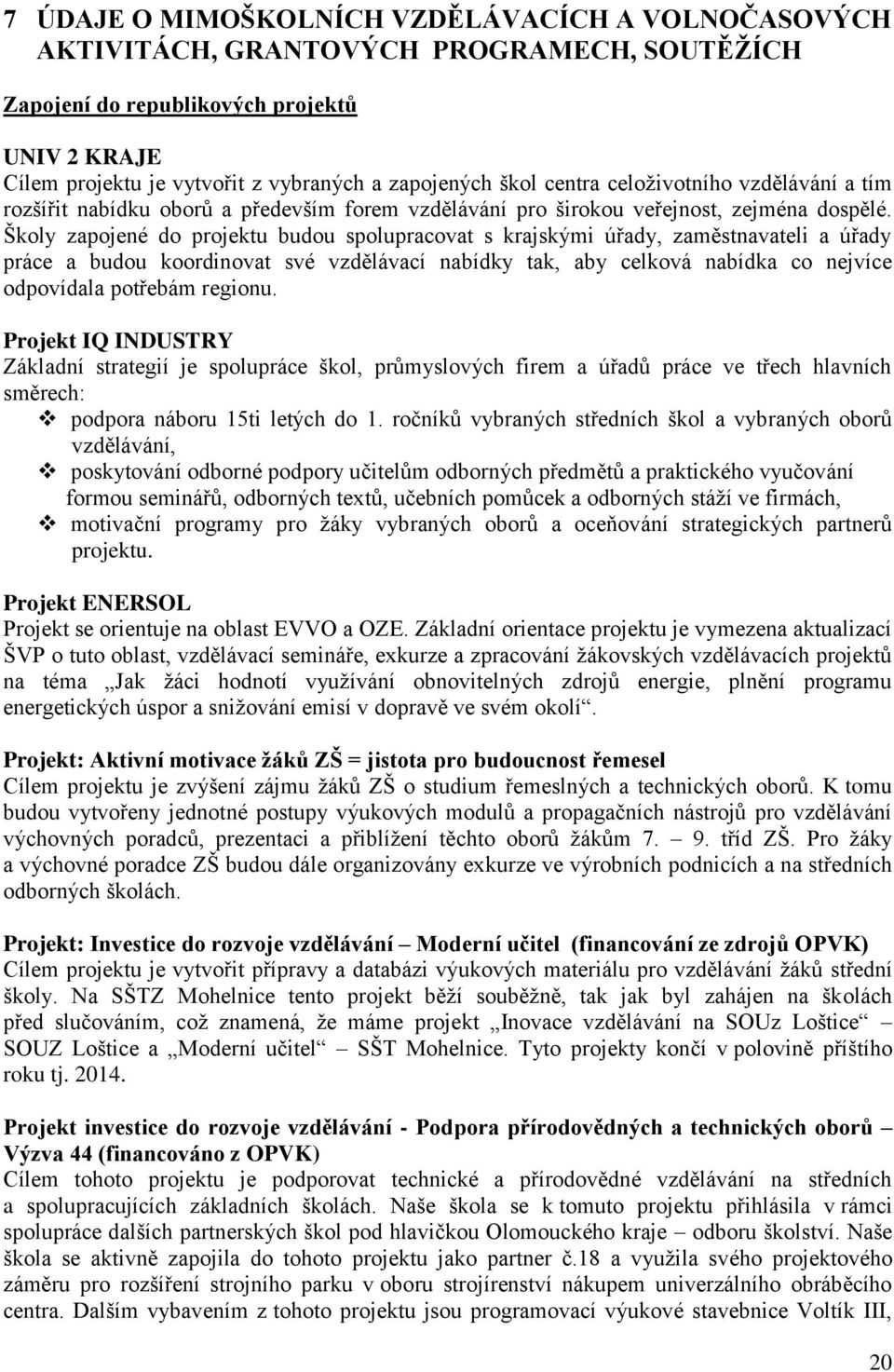 Školy zapojené do projektu budou spolupracovat s krajskými úřady, zaměstnavateli a úřady práce a budou koordinovat své vzdělávací nabídky tak, aby celková nabídka co nejvíce odpovídala potřebám