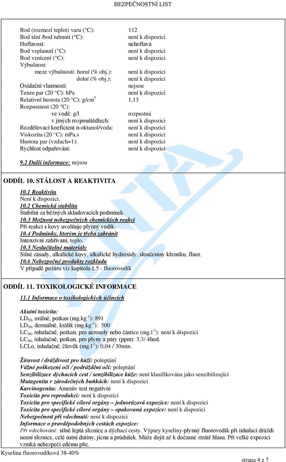 Viskozita (20 C): mpa.s Hustota par (vzduch=1): Rychlost odpařování: 9.2 Další informace: nejsou ODDÍL 10. STÁLOST A REAKTIVITA 10.1 Reaktivita Není k dispozici. 10.2 Chemická stabilita Stabilní za běžných skladovacích podmínek.