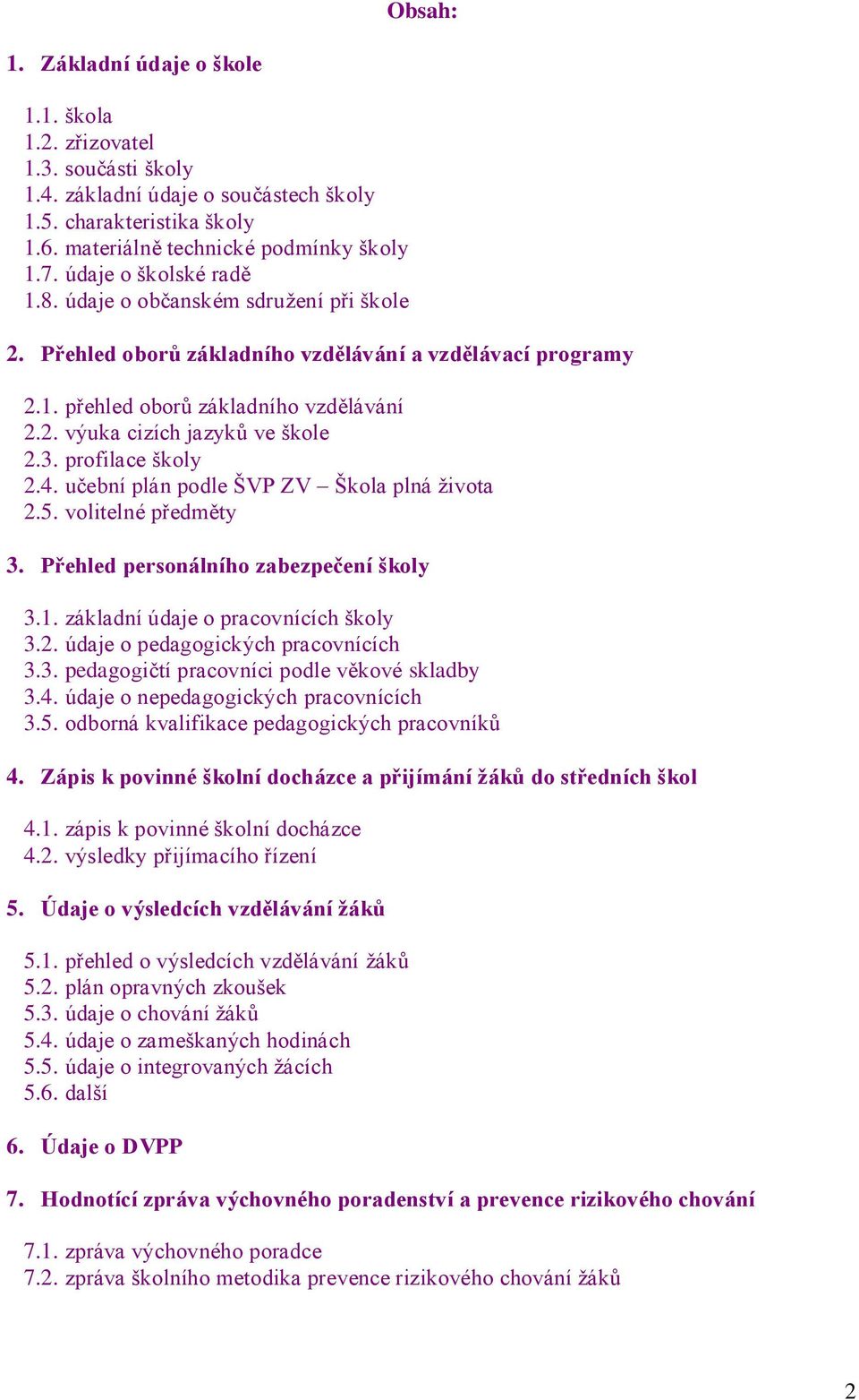 3. profilace školy 2.4. učební plán podle ŠVP ZV Škola plná života 2.5. volitelné předměty 3. Přehled personálního zabezpečení školy 3.1. základní údaje o pracovnících školy 3.2. údaje o pedagogických pracovnících 3.