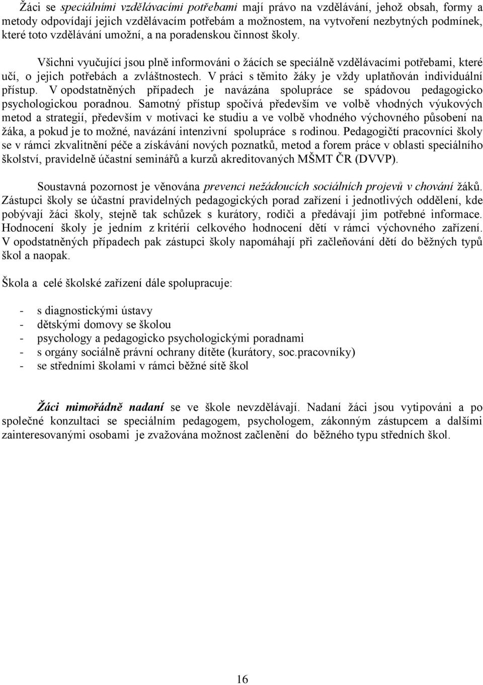 V práci s těmito žáky je vždy uplatňován individuální přístup. V opodstatněných případech je navázána spolupráce se spádovou pedagogicko psychologickou poradnou.