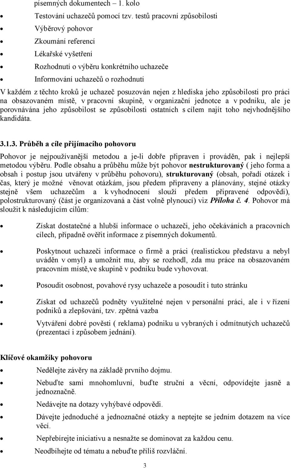 posuzován nejen z hlediska jeho způsobilosti pro práci na obsazovaném místě, v pracovní skupině, v organizační jednotce a v podniku, ale je porovnávána jeho způsobilost se způsobilosti ostatních s