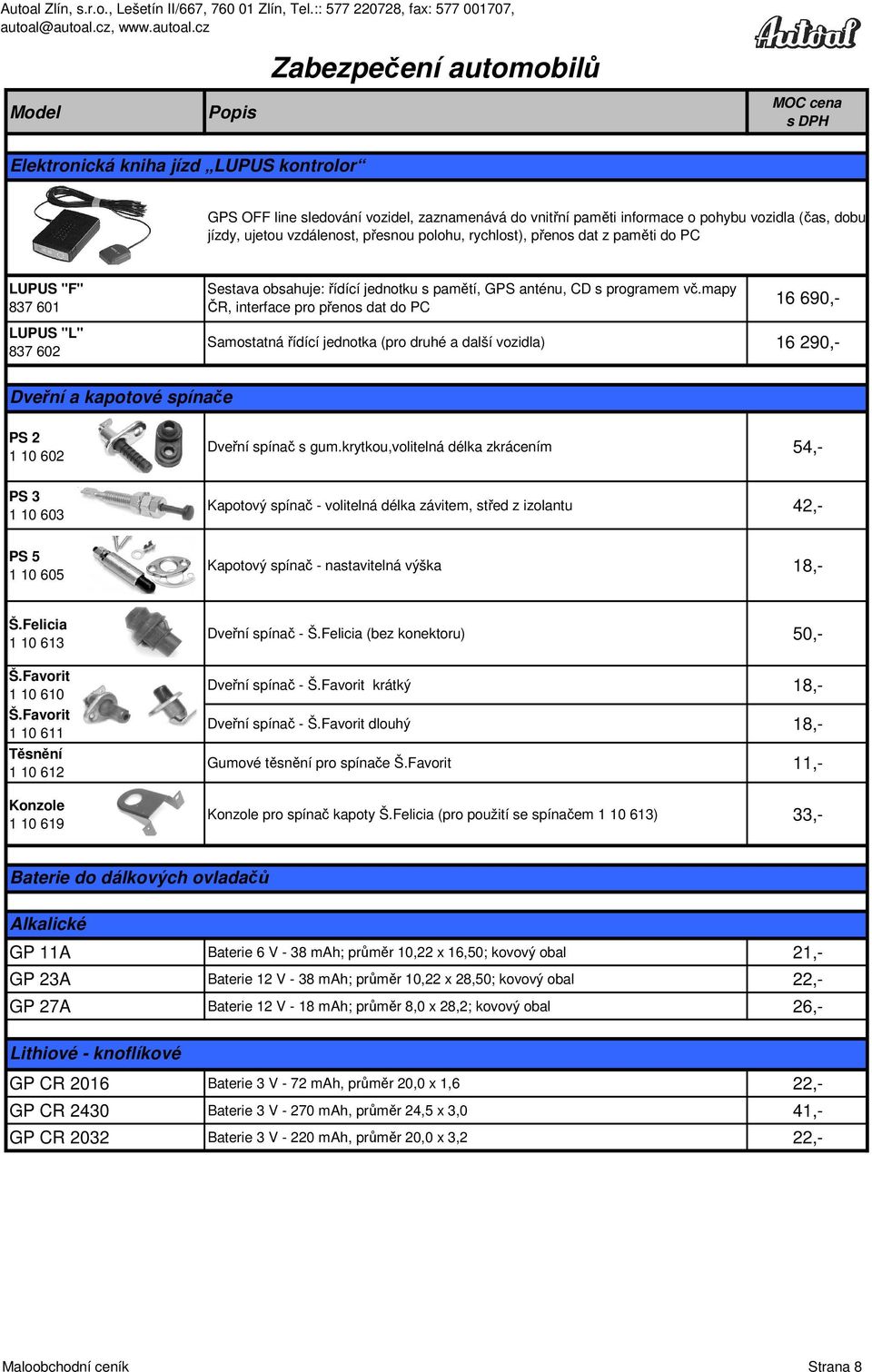 mapy ČR, interface pro přenos dat do PC 16 690,- LUPUS "L" 837 602 Samostatná řídící jednotka (pro druhé a další vozidla) 16 290,- Dveřní a kapotové spínače PS 2 1 10 602 Dveřní spínač s gum.