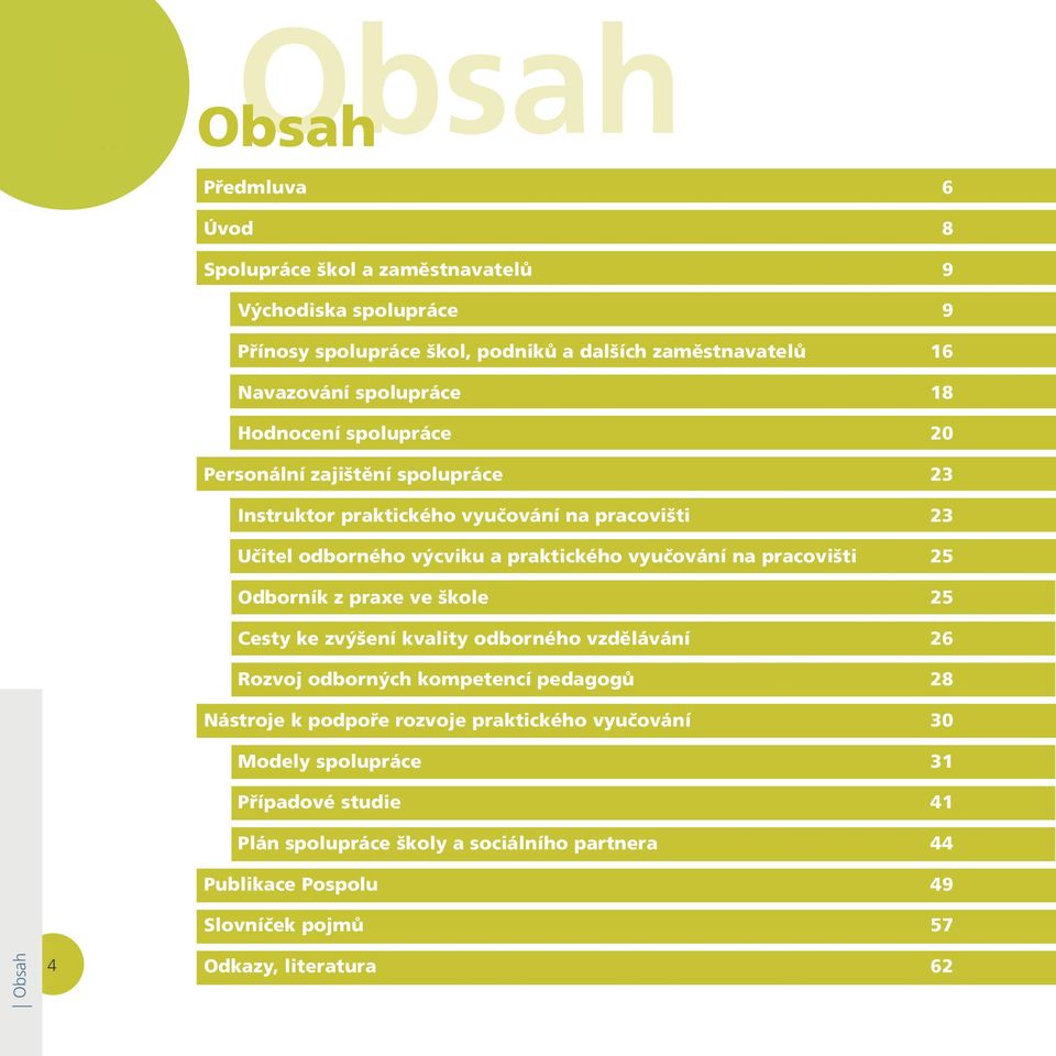 vyučování na pracovišti 25 Odborník z praxe ve škole 25 Cesty ke zvýšení kvality odborného vzdělávání 26 Rozvoj odborných kompetencí pedagogů 28 Nástroje k podpoře
