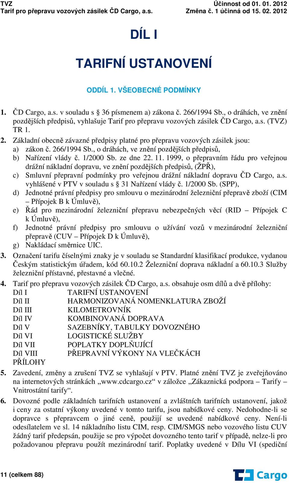 Základní obecně závazné předpisy platné pro přepravu vozových zásilek jsou: a) zákon č. 266/1994 Sb., o dráhách, ve znění pozdějších předpisů, b) Nařízení vlády č. 1/2000 Sb. ze dne 22. 11.