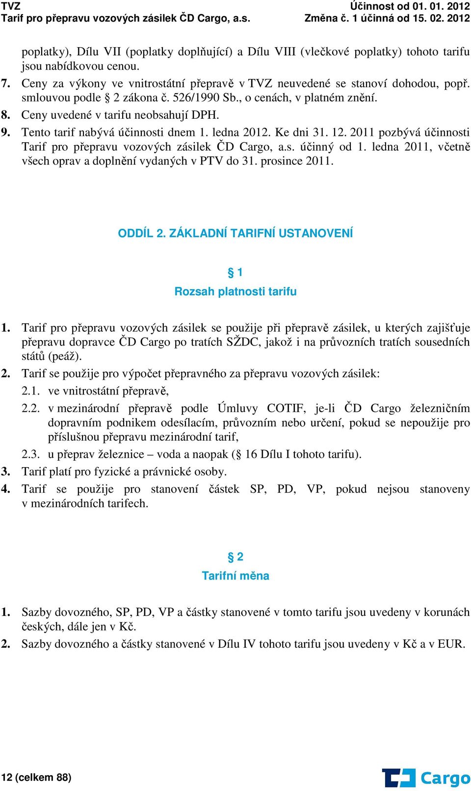 2011 pozbývá účinnosti Tarif pro přepravu vozových zásilek ČD Cargo, a.s. účinný od 1. ledna 2011, včetně všech oprav a doplnění vydaných v PTV do 31. prosince 2011. ODDÍL 2.