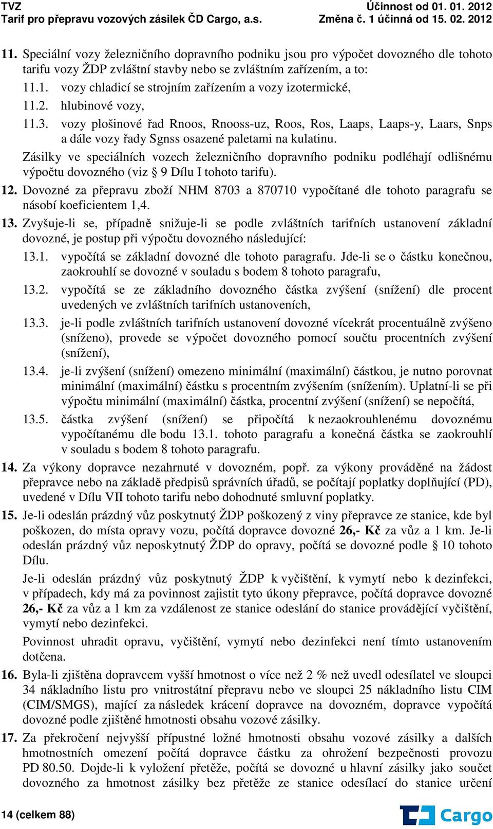 Zásilky ve speciálních vozech železničního dopravního podniku podléhají odlišnému výpočtu dovozného (viz 9 Dílu I tohoto tarifu). 12.