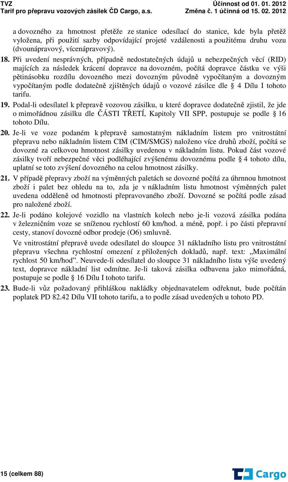 dovozným původně vypočítaným a dovozným vypočítaným podle dodatečně zjištěných údajů o vozové zásilce dle 4 Dílu I tohoto tarifu. 19.