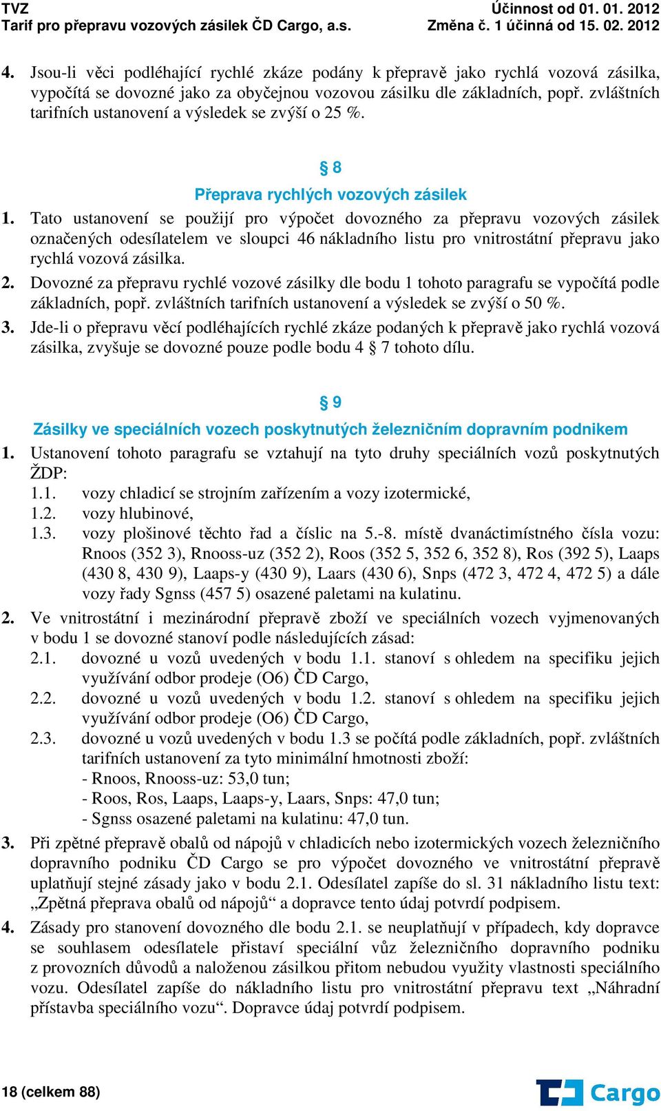 Tato ustanovení se použijí pro výpočet dovozného za přepravu vozových zásilek označených odesílatelem ve sloupci 46 nákladního listu pro vnitrostátní přepravu jako rychlá vozová zásilka. 2.