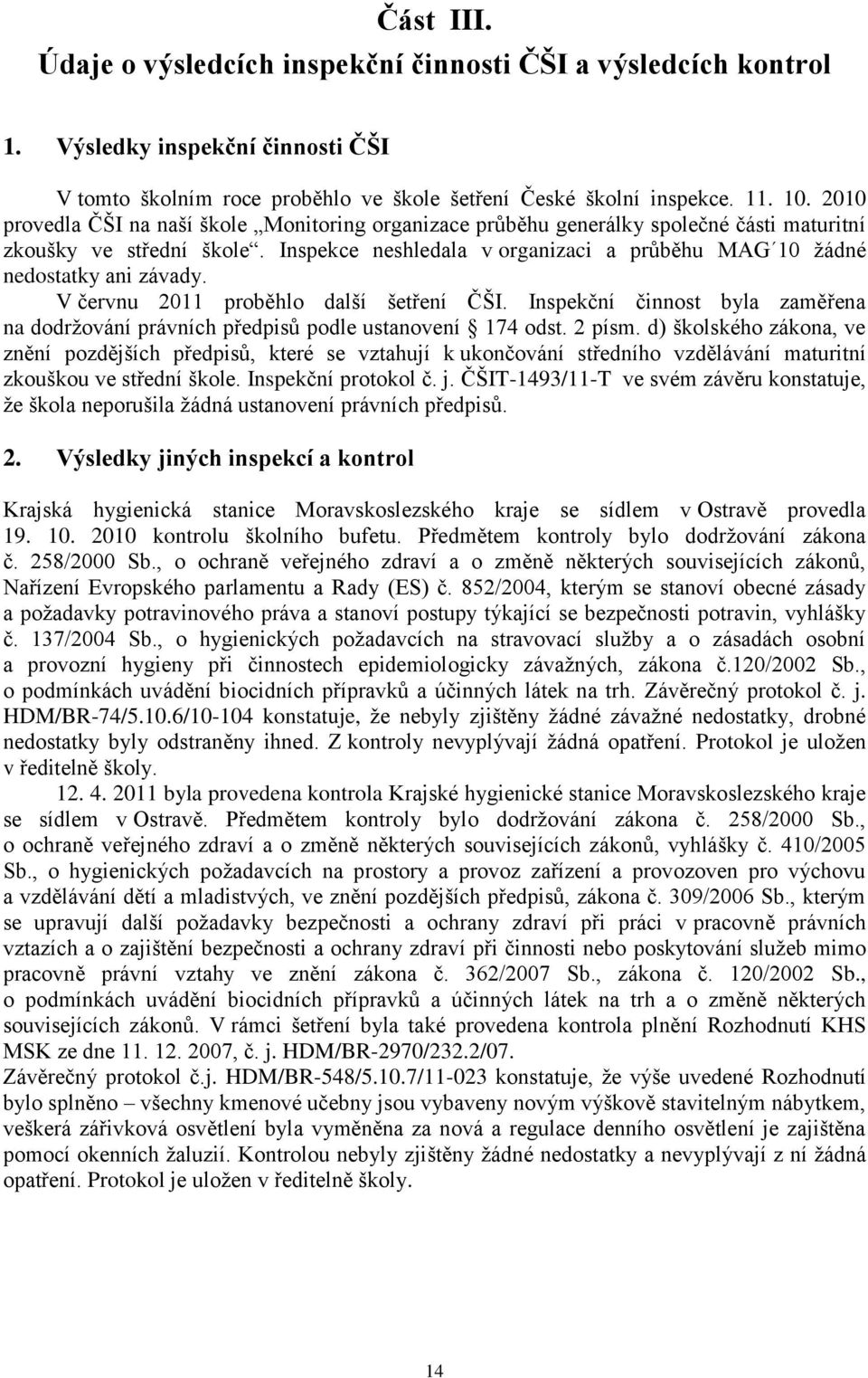 Inspekce neshledala v organizaci a průběhu MAG 10 žádné nedostatky ani závady. V červnu 2011 proběhlo další šetření ČŠI.