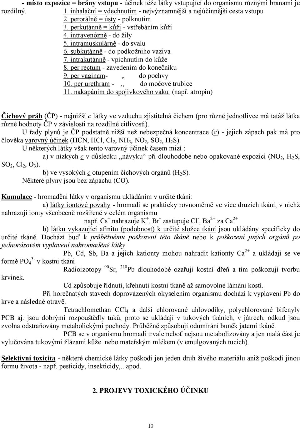 per rectum - zavedením do konečníku 9. per vaginam- do pochvy 10. per urethram - do močové trubice 11. nakapáním do spojivkového vaku (např.