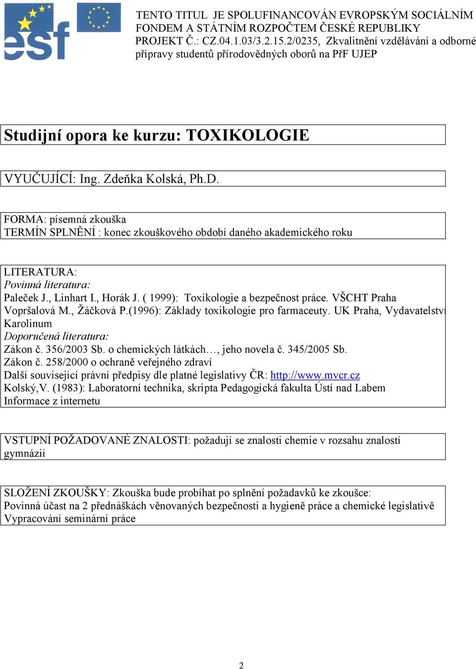 FORMA: písemná zkouška TERMÍN SPLNĚNÍ : konec zkouškového období daného akademického roku LITERATURA: Povinná literatura: Paleček J., Linhart I., Horák J. ( 1999): Toxikologie a bezpečnost práce.