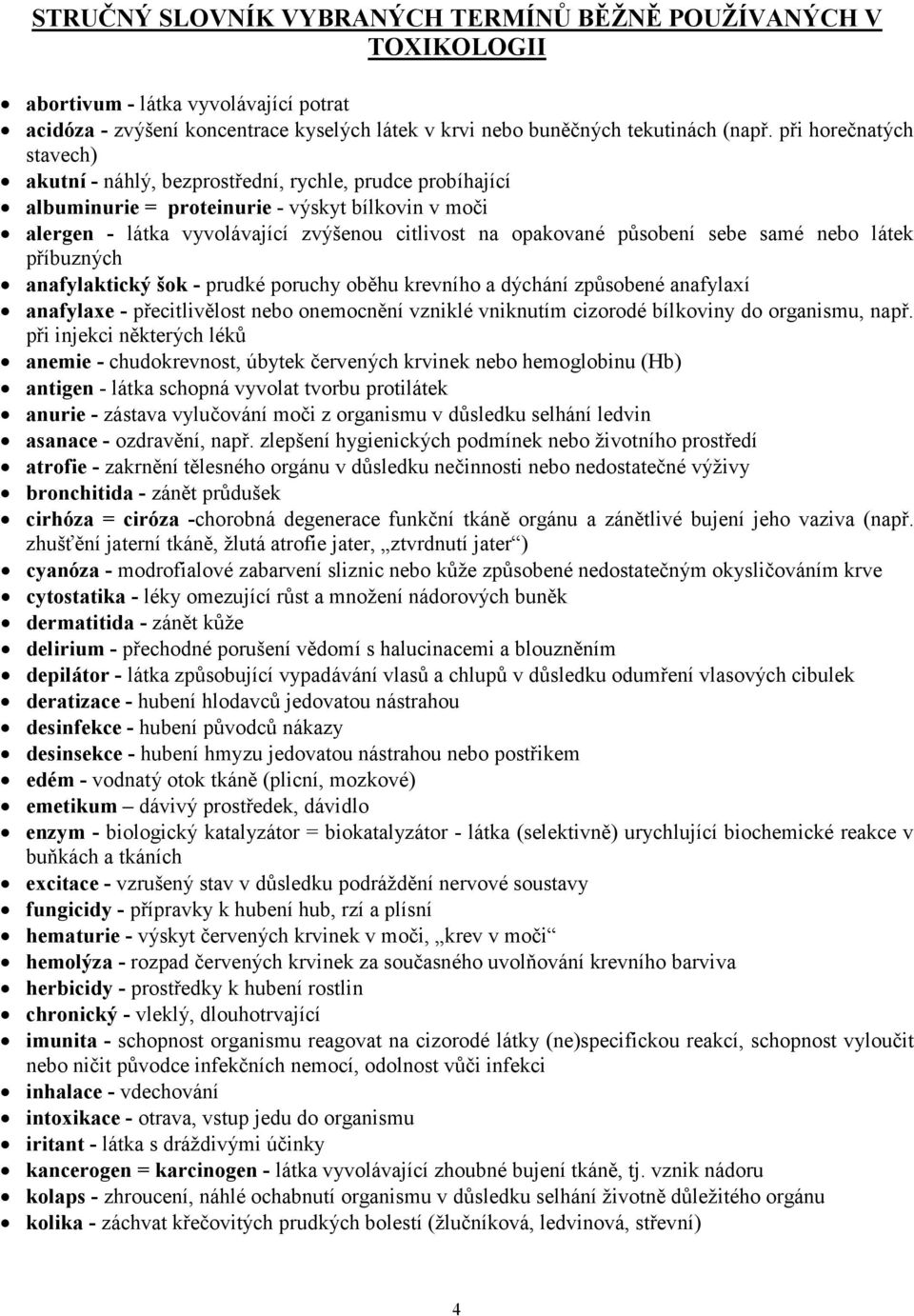 působení sebe samé nebo látek příbuzných anafylaktický šok - prudké poruchy oběhu krevního a dýchání způsobené anafylaxí anafylaxe - přecitlivělost nebo onemocnění vzniklé vniknutím cizorodé