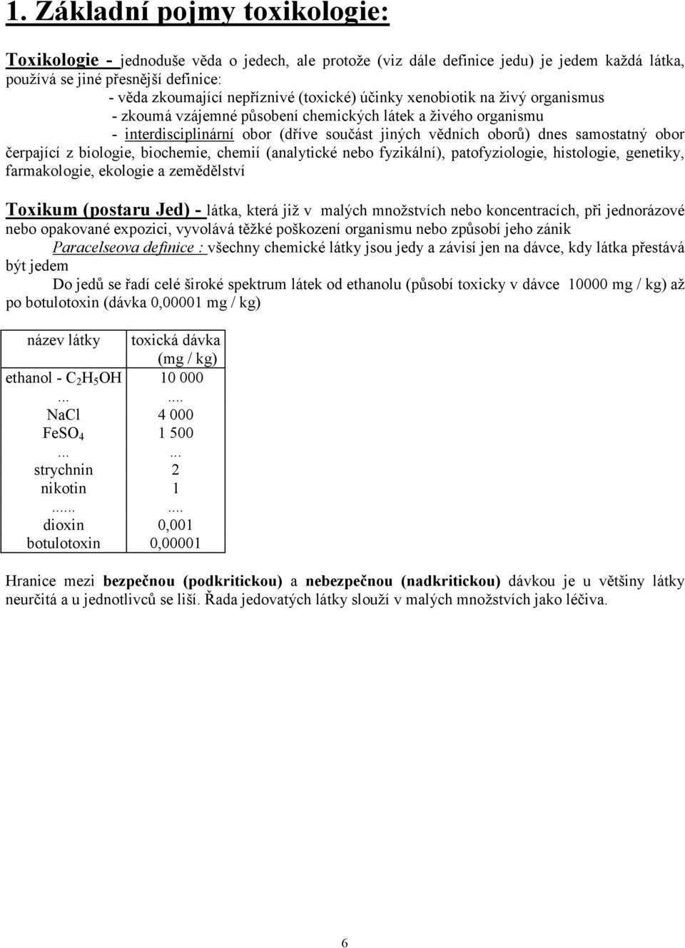 čerpající z biologie, biochemie, chemií (analytické nebo fyzikální), patofyziologie, histologie, genetiky, farmakologie, ekologie a zemědělství Toxikum (postaru Jed) - látka, která již v malých