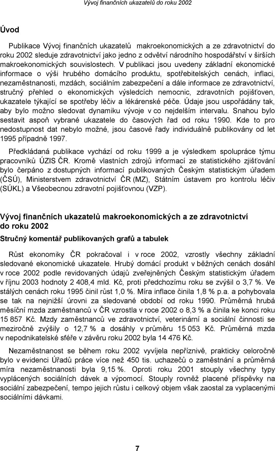 zdravotnictví, stručný přehled o ekonomických výsledcích nemocnic, zdravotních pojišťoven, ukazatele týkající se spotřeby léčiv a lékárenské péče.