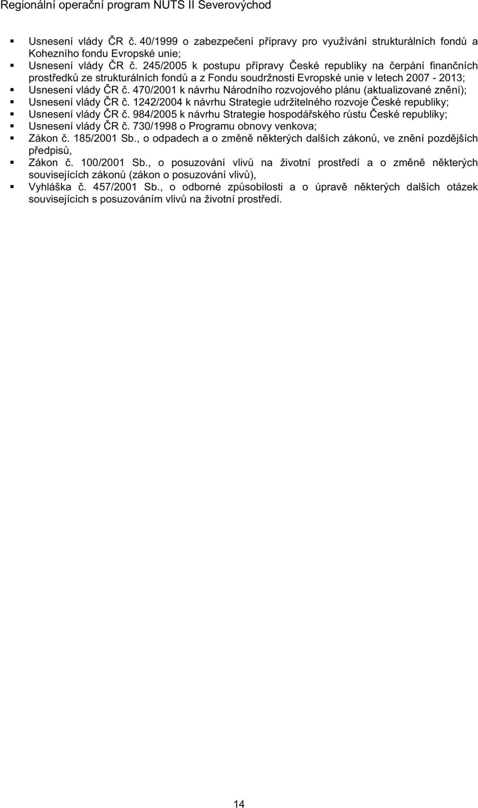 470/2001 k návrhu Národního rozvojového plánu (aktualizované znní); Usnesení vlády R. 1242/2004 k návrhu Strategie udržitelného rozvoje eské republiky; Usnesení vlády R.