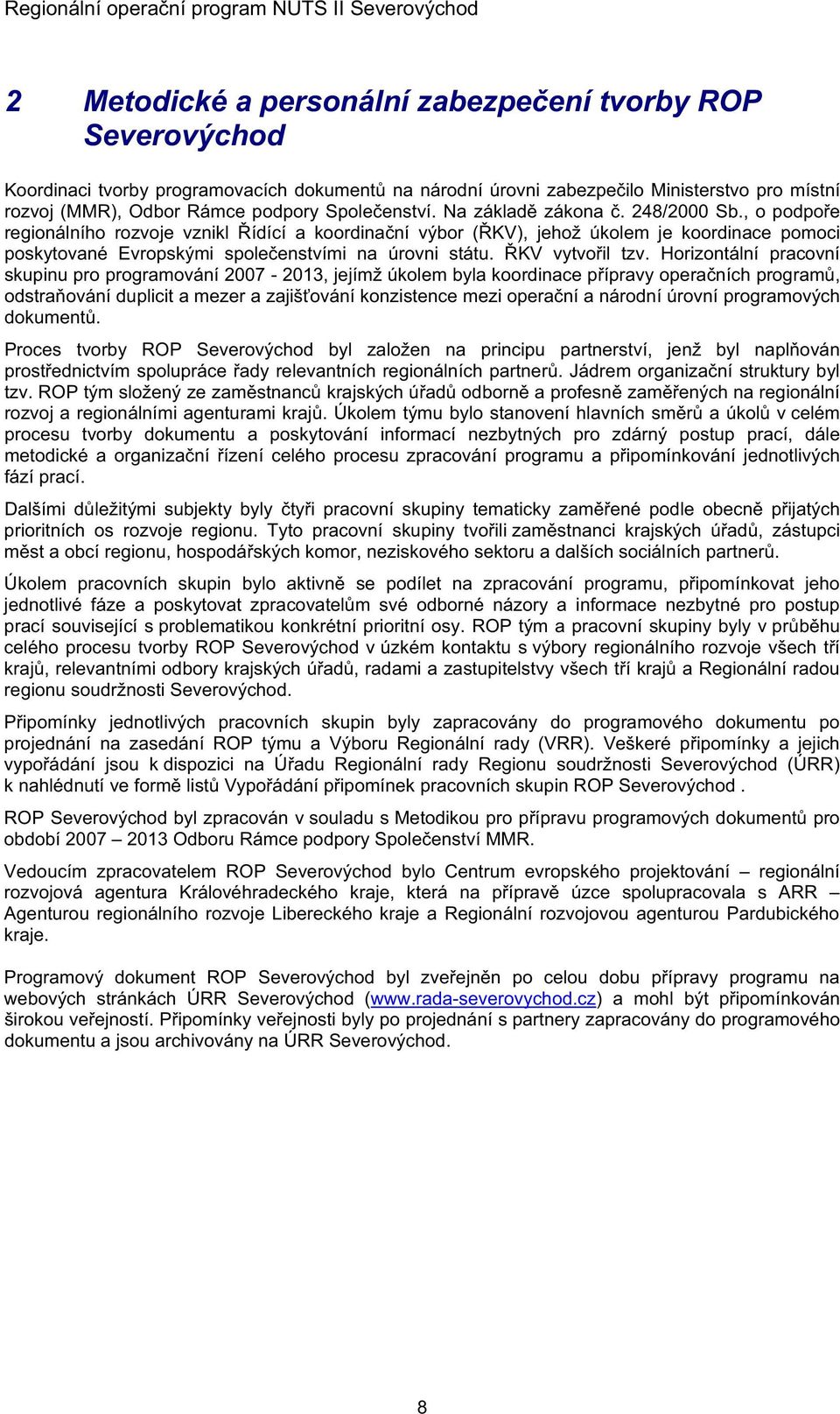 , o podpoe regionálního rozvoje vznikl ídící a koordinaní výbor (KV), jehož úkolem je koordinace pomoci poskytované Evropskými spoleenstvími na úrovni státu. KV vytvoil tzv.