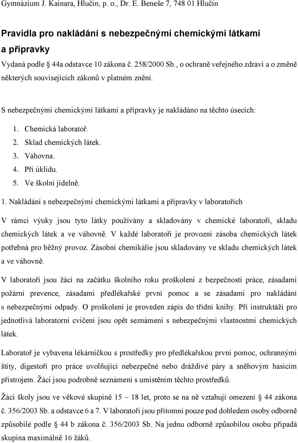 Sklad chemických látek. 3. Váhovna. 4. Při úklidu. 5. Ve školní jídelně. 1.