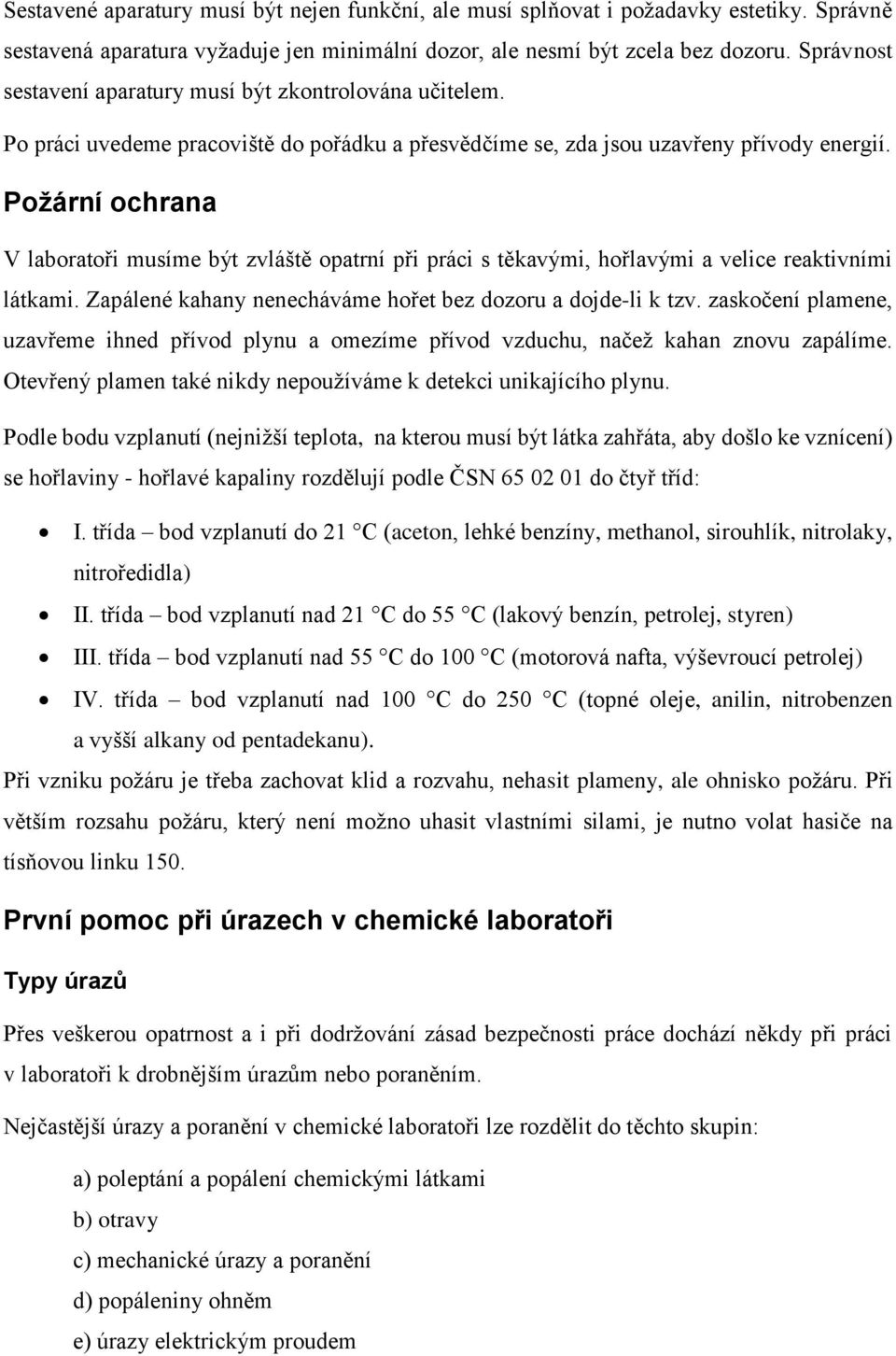 Požární ochrana V laboratoři musíme být zvláště opatrní při práci s těkavými, hořlavými a velice reaktivními látkami. Zapálené kahany nenecháváme hořet bez dozoru a dojde-li k tzv.