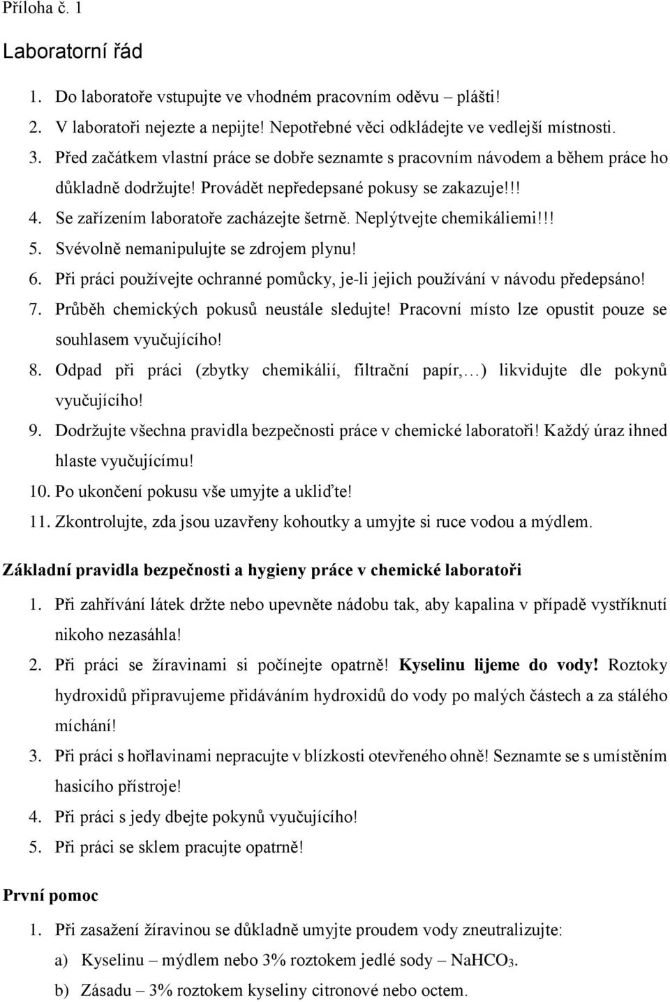 Neplýtvejte chemikáliemi!!! 5. Svévolně nemanipulujte se zdrojem plynu! 6. Při práci používejte ochranné pomůcky, je-li jejich používání v návodu předepsáno! 7.